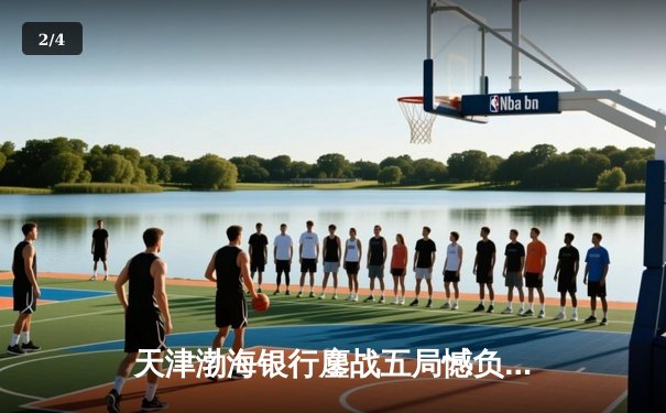 天津渤海银行鏖战五局憾负伊萨奇巴希，朱婷旧主展现顽强斗志 - 2