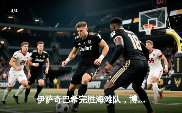 伊萨奇巴希完胜海滩队，博斯科维奇独揽26分闪耀世俱杯揭幕战 - 4