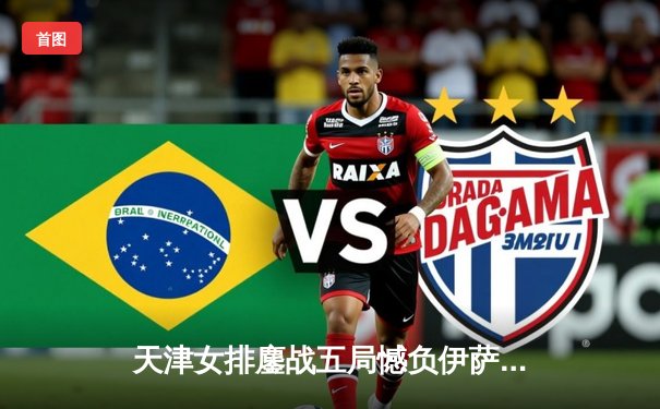 天津女排鏖战五局憾负伊萨奇巴希，李盈莹狂砍28分闪耀世俱杯