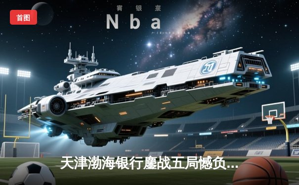 天津渤海银行鏖战五局憾负伊萨奇巴希，朱婷旧主展现亚洲排球韧性