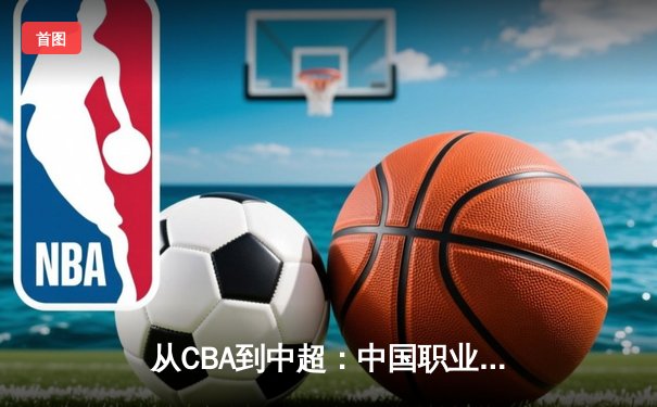 从CBA到中超：中国职业体育的转型阵痛与未来曙光